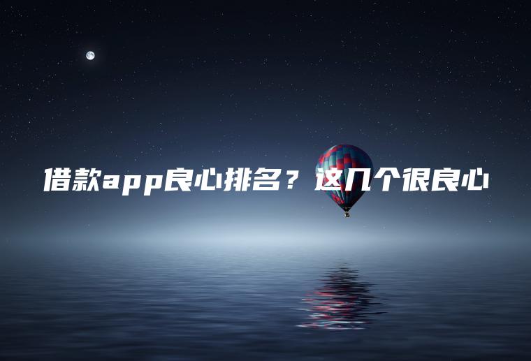 借款app良心排名？这几个很良心