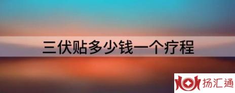 三伏贴多少钱一个疗程（分享2022年三伏贴新规）-1