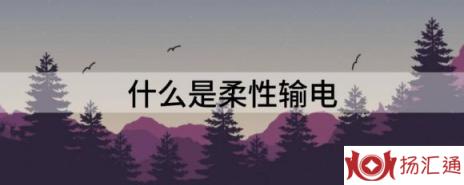 什么是柔性输电（解析有哪些发展趋势）-1