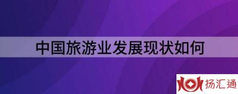 中国旅游业发展现状如何（解析国内旅游产业发展现状及趋势分析）-1