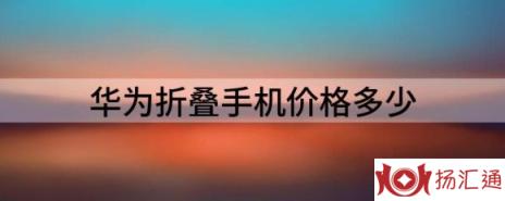 华为折叠手机价格多少（分享华为两款折叠屏手机）-1