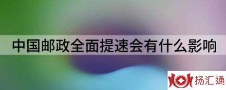 中国邮政全面提速会有什么影响（邮政大提速对快递市场影响几何）-1