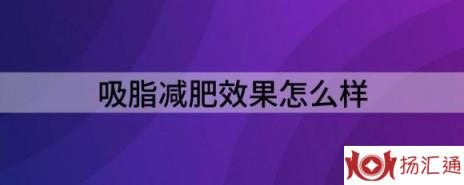 吸脂减肥效果怎么样（解析吸脂手术效果如何）-1