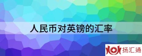 人民币对英镑的汇率（英镑人民币汇率创近16年新低）-1