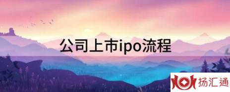 公司上市ipo流程（企业IPO需要通过哪些审核流程）-1