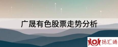 广晟有色股票走势分析（广晟有色年净利润增长155.95%-215.02%）-1