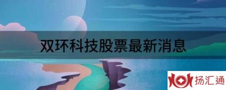 双环科技股票最新消息（双环科技跌4.05%报9.0元 换手4.99%）-1