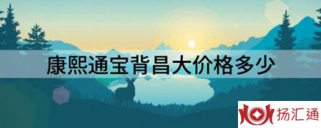 康熙通宝背昌大价格多少（分享康熙通宝最全价格行情表）-1