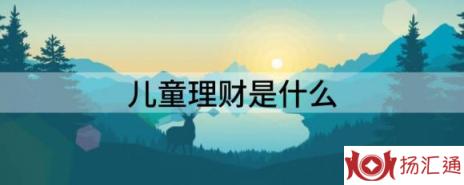 儿童理财是什么（理财观念儿童理财的关键）-1