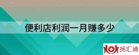 便利店利润一月赚多少（解读在小区开便利店能赚多少钱）-1