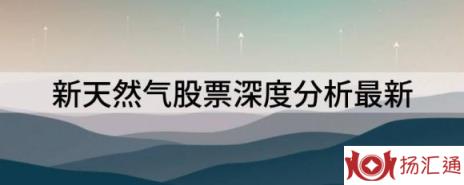 新天然气股票深度分析最新（新天然气股价大涨5.00% 股价创1个月以来新高）-1